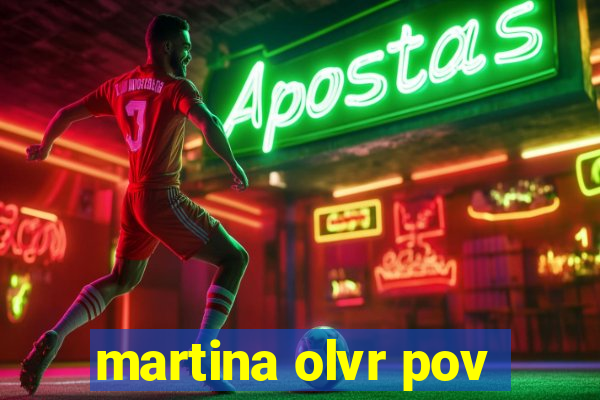 martina olvr pov